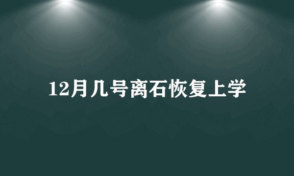 12月几号离石恢复上学