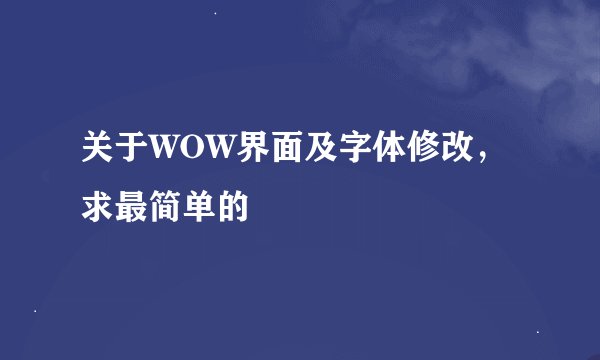 关于WOW界面及字体修改，求最简单的