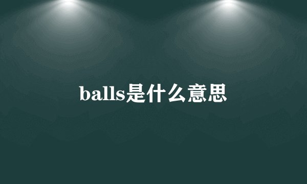 balls是什么意思