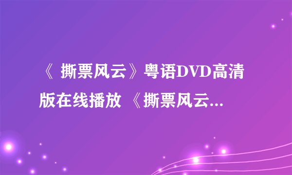 《 撕票风云》粤语DVD高清版在线播放 《撕票风云》完整版免费下载