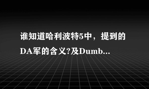 谁知道哈利波特5中，提到的DA军的含义?及Dumbledore是哪个学院的?