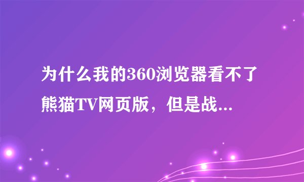 为什么我的360浏览器看不了熊猫TV网页版，但是战旗和网页版可以看，百度说是FLASH问题，还有其他办法吗？