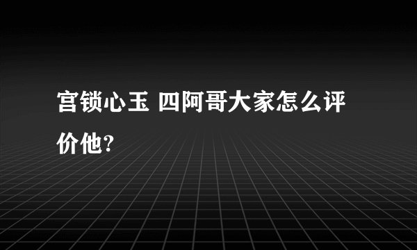宫锁心玉 四阿哥大家怎么评价他?