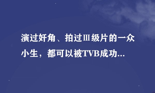 演过奸角、拍过Ⅲ级片的一众小生，都可以被TVB成功“洗底”