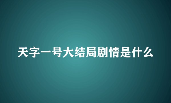 天字一号大结局剧情是什么