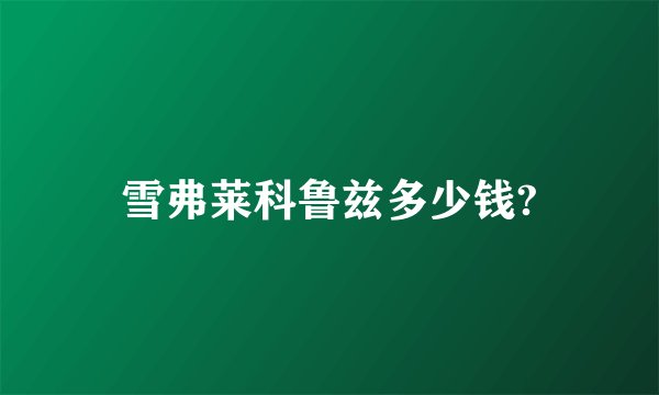雪弗莱科鲁兹多少钱?