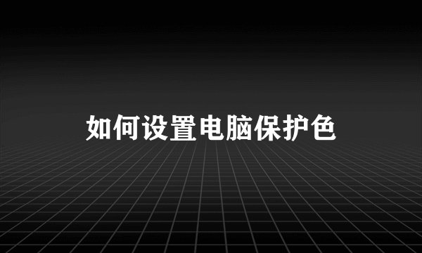 如何设置电脑保护色