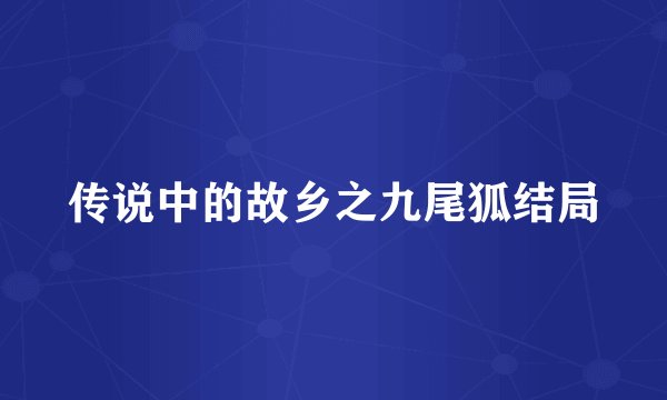 传说中的故乡之九尾狐结局