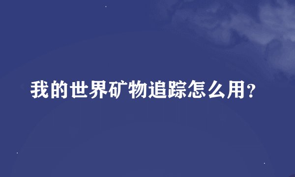 我的世界矿物追踪怎么用？