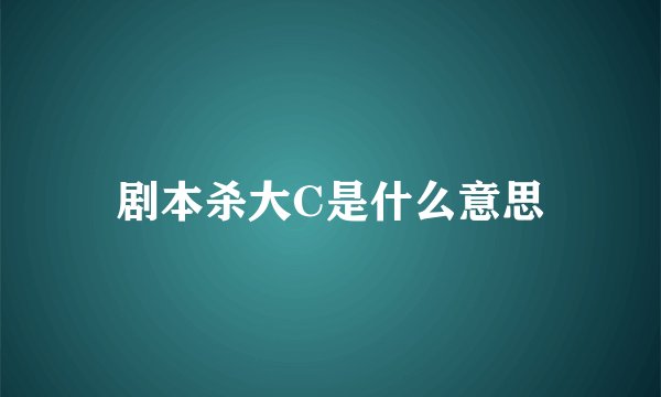 剧本杀大C是什么意思