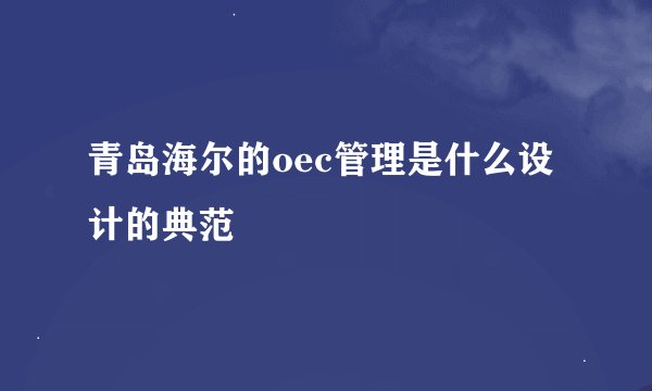 青岛海尔的oec管理是什么设计的典范