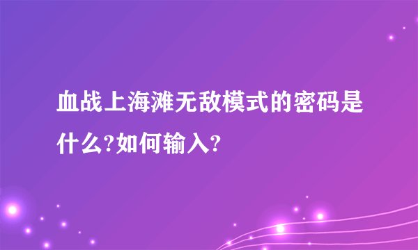 血战上海滩无敌模式的密码是什么?如何输入?