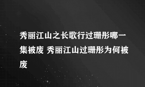 秀丽江山之长歌行过珊彤哪一集被废 秀丽江山过珊彤为何被废