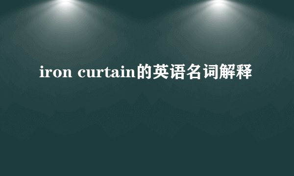 iron curtain的英语名词解释