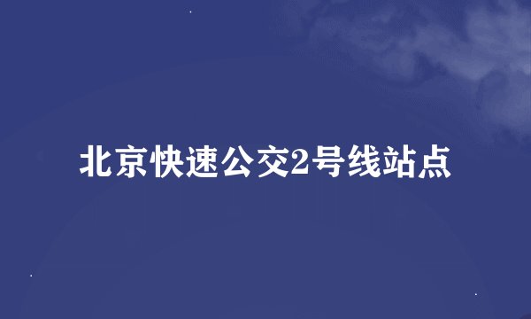 北京快速公交2号线站点