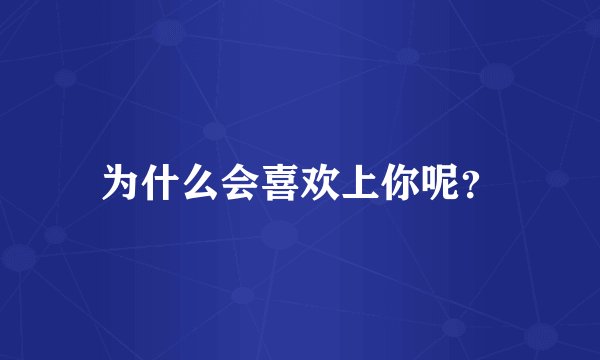 为什么会喜欢上你呢？