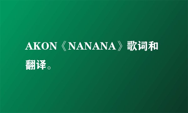 AKON《NANANA》歌词和翻译。
