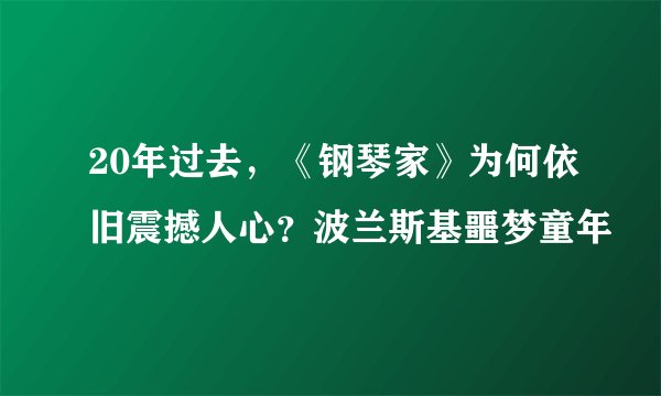 20年过去，《钢琴家》为何依旧震撼人心？波兰斯基噩梦童年