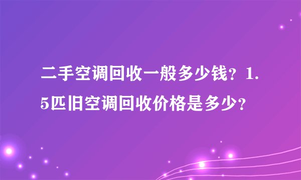 二手空调回收一般多少钱？1.5匹旧空调回收价格是多少？