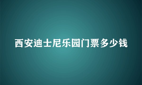 西安迪士尼乐园门票多少钱