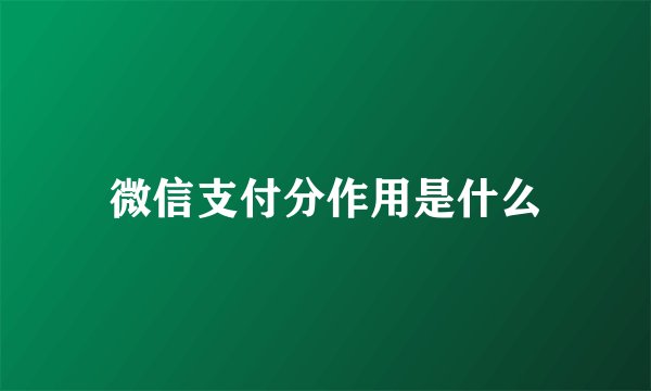 微信支付分作用是什么