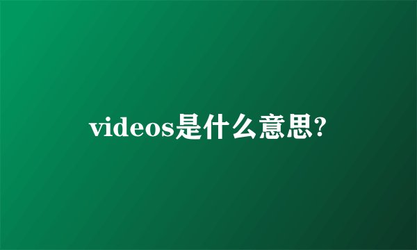 videos是什么意思?