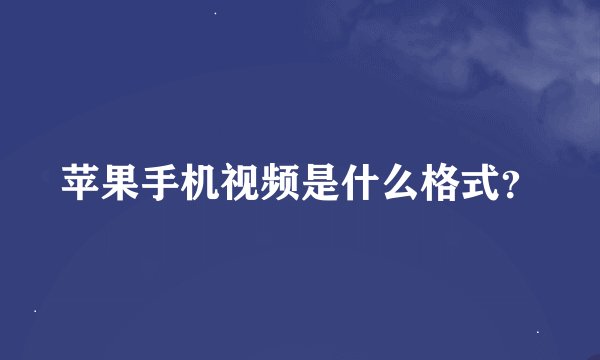 苹果手机视频是什么格式？