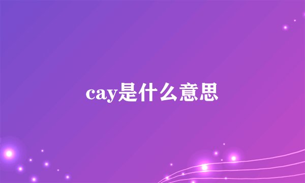 cay是什么意思