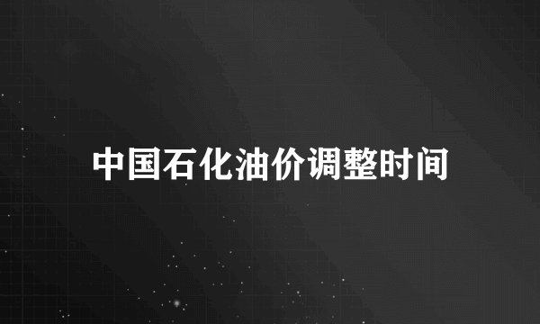 中国石化油价调整时间
