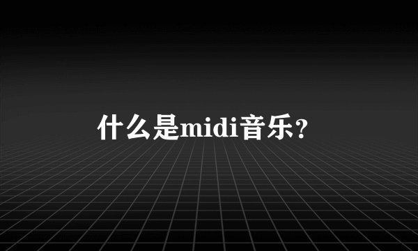 什么是midi音乐？