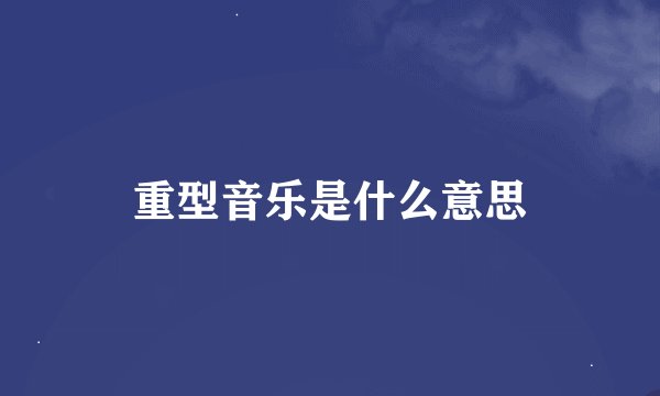 重型音乐是什么意思