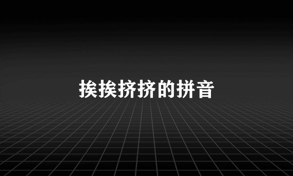 挨挨挤挤的拼音