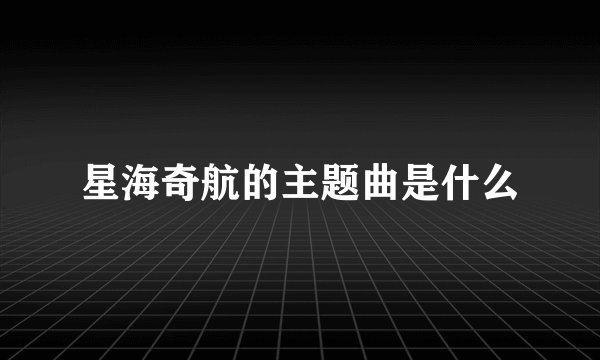 星海奇航的主题曲是什么