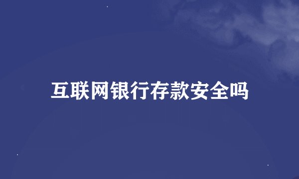 互联网银行存款安全吗