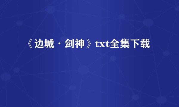 《边城·剑神》txt全集下载