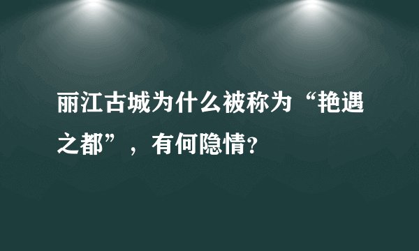 丽江古城为什么被称为“艳遇之都”，有何隐情？