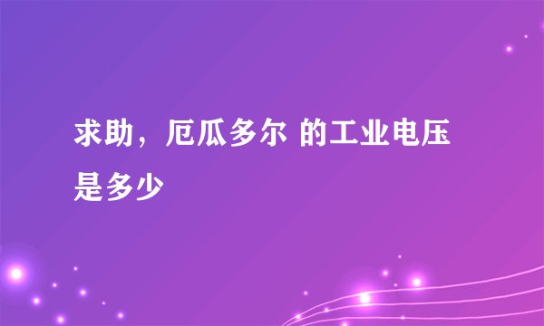 求助，厄瓜多尔 的工业电压是多少