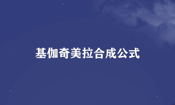 基伽奇美拉合成公式