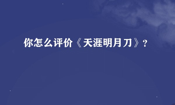 你怎么评价《天涯明月刀》？