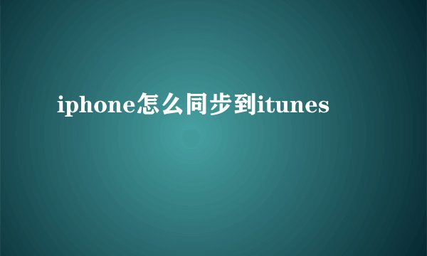iphone怎么同步到itunes
