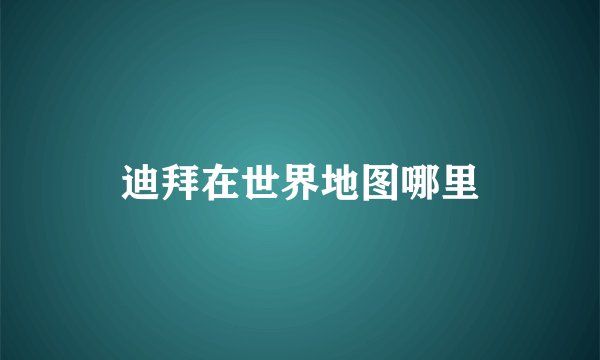 迪拜在世界地图哪里