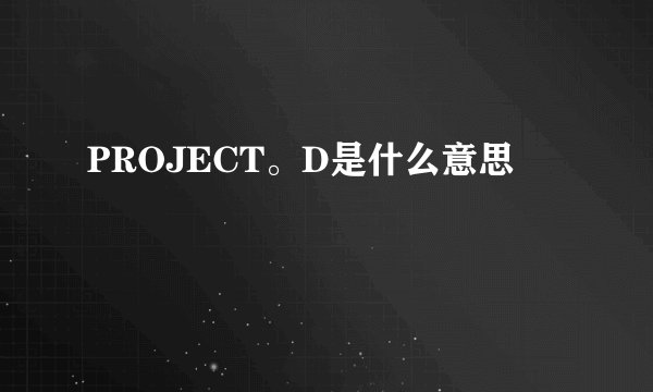 PROJECT。D是什么意思