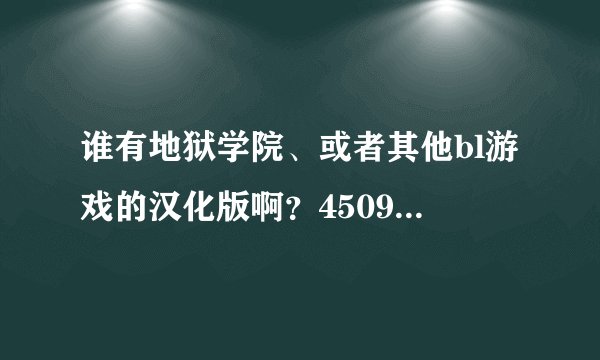 谁有地狱学院、或者其他bl游戏的汉化版啊？450987520@qq.com能传给我吗