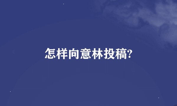 怎样向意林投稿?