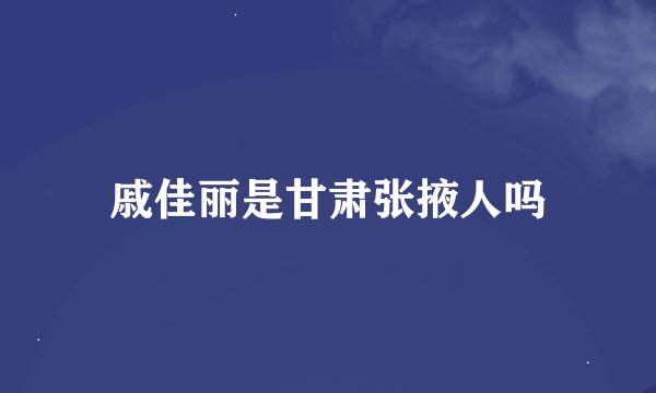 戚佳丽是甘肃张掖人吗