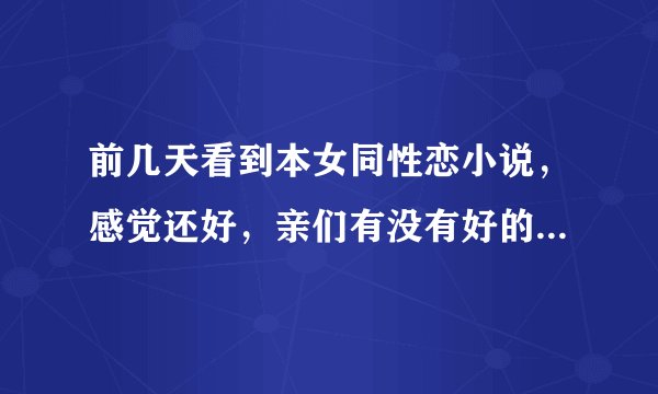 前几天看到本女同性恋小说，感觉还好，亲们有没有好的这类小说推荐。不要虐的啊看的揪心。