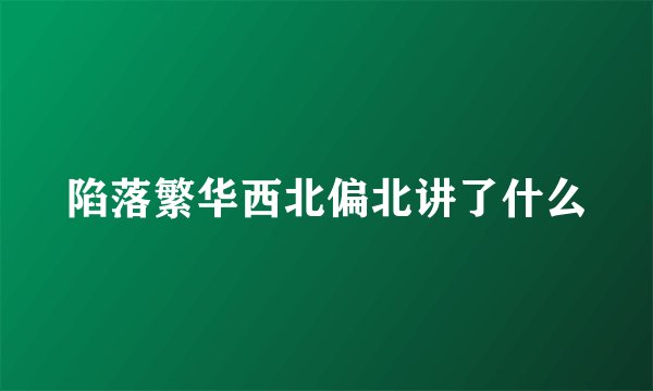 陷落繁华西北偏北讲了什么