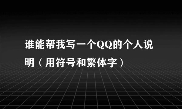 谁能帮我写一个QQ的个人说明（用符号和繁体字）