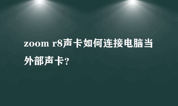 zoom r8声卡如何连接电脑当外部声卡？