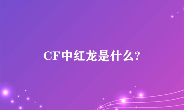 CF中红龙是什么?
